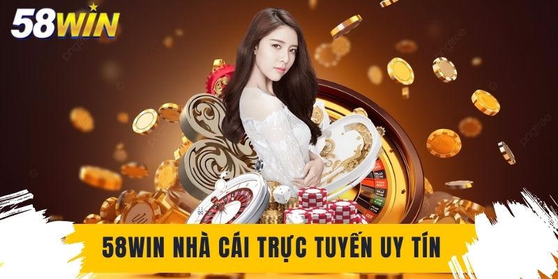 58WIN nhà cái trực tuyến uy tín, xây dựng sân chơi giải trí đa dạng thể loại